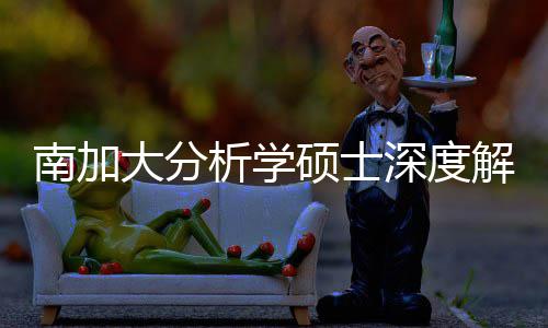 目南加大分的宝突围硕士深度，双析学也能跨申解析藏项非
